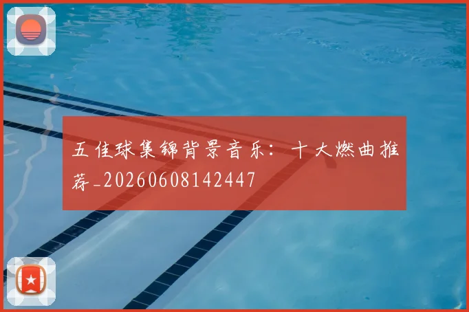 五佳球集锦背景音乐:十大燃曲推荐_20260608142447